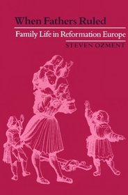 When Fathers Ruled : Family Life in Reformation Europe (Studies in Cultural History)