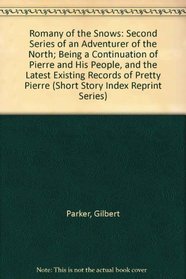 Romany of the Snows: Second Series of an Adventurer of the North; Being a Continuation of Pierre and His People, and the Latest Existing Records of Pretty Pierre (Short Story Index Reprint Series)
