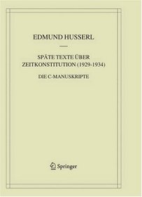 Spte Texte ber Zeitkonstitution, 1929-1934: Die C-Manuskripte (Husserliana Materialien)