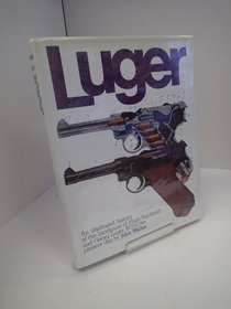 Luger: An illustrated history of the handguns of Hugo Borchardt and Georg Luger, 1875 to the present day