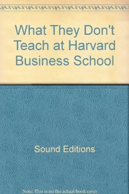 What They Don't Teach at Harvard Business School