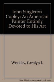 John Singleton Copley: An American Painter Entirely Devoted to His Art