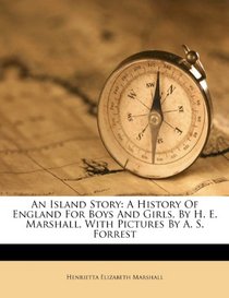 An Island Story: A History Of England For Boys And Girls, By H. E. Marshall, With Pictures By A. S. Forrest