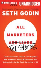 All Marketers Are Liars: The Underground Classic that Explains How Marketing Really Works - and Why Authenticity is the Best Marketing of All