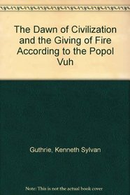 The Dawn of Civilization and the Giving of Fire According to the Popol Vuh