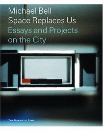 Michael Bell: Space Replaces Us--Essays and Projects on the City