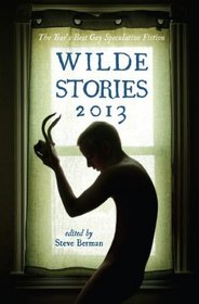 Wilde Stories 2013: The Year's Best Gay Speculative Fiction