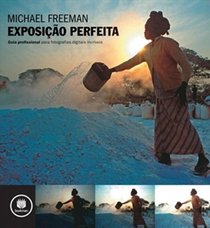 Exposio Perfeita. Guia Profissional Para Fotogrfias Digitais Incrveis (Em Portuguese do Brasil)