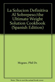 La Solucion Definitiva Al Sobrepeso (The Ultimate Weight Solution Cookbook) (Spanish)