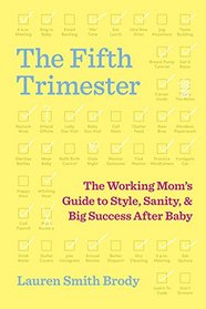 The Fifth Trimester: The Working Mom's Guide to Style, Sanity, and Big Success After Baby