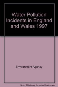 Water Pollution Incidents in England and Wales, 1997: Report of the Environment Agency