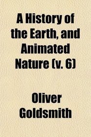 A History of the Earth, and Animated Nature (Volume 6)