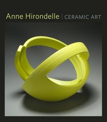 Anne Hirondelle: Ceramic Art (Thomas T. Wilson Series)