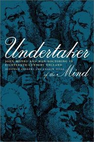 Undertaker of the Mind: John Monro and Mad-Doctoring in Eighteenth-Century England (Medicine and Society)