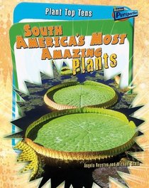 South America's Most Amazing Plants (Plant Top Tens)