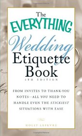 The Everything Wedding Etiquette Book: From Invites to Thank-you Notes - All You Need to Handle Even the Stickiest Situations with Ease (Everything Series)