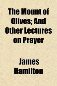The Mount of Olives; And Other Lectures on Prayer