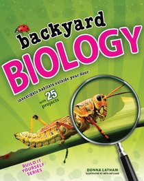 Backyard Biology: Investigate Habitats Outside Your Door with 25 Projects (Build It Yourself series)