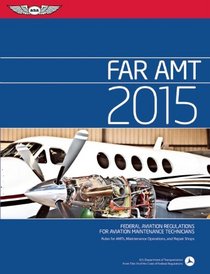 FAR-AMT 2015: Federal Aviation Regulations for Aviation Maintenance Technicians (FAR/AIM series)