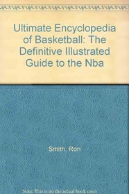 Ultimate Encyclopedia of Basketball: The Definitive Illustrated Guide to the Nba
