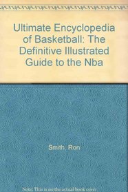 Ultimate Encyclopedia of Basketball: The Definitive Illustrated Guide to the Nba