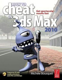 How to Cheat in 3ds Max 2010: Get Spectacular Results Fast