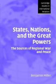 States, Nations, and the Great Powers: The Sources of Regional War and Peace (Cambridge Studies in International Relations)