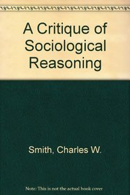 A critique of sociological reasoning: An essay in philosophical sociology