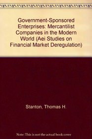 Government-Sponsored Enterprises: Mercantilist Companies in the Modern World (Aei Studies on Financial Market Deregulation)