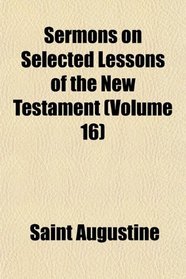 Sermons on Selected Lessons of the New Testament (Volume 16)