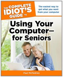 The Complete Idiot's Guide to Using Your Computer - for Seniors