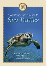 A Worldwide Travel Guide to Sea Turtles (Marine, Maritime, and Coastal Books, sponsored by Texas A&M University at Galves)