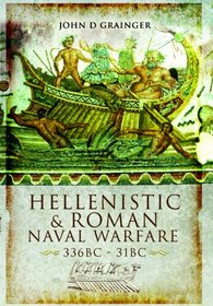 Hellenistic and Roman Naval Warfare 336bc-31bc. by John D. Grainger
