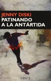 Patinando a la Antartida/ Skating to Antarctica (Narrativa) (Spanish Edition)