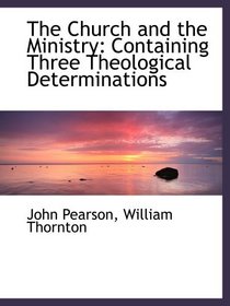 The Church and the Ministry: Containing Three Theological Determinations