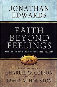 Faith Beyond Feeling: Discerning the Heart of True Spirituality (Victor Classics)