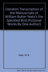 Literatim Transcription of the Manuscripts of William Butler Yeats's the Speckled Bird (Fictional Works By One Author)