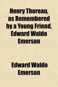 Henry Thoreau, as Remembered by a Young Friend, Edward Waldo Emerson
