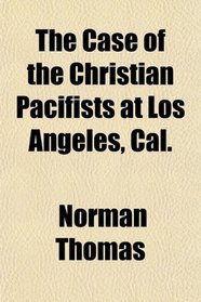 The Case of the Christian Pacifists at Los Angeles, Cal.