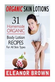 Organic Skin Lotions: 31 Homemade Organic Body Lotions Recipes For All Skin Types