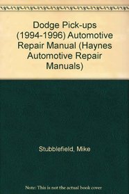 Dodge Pick-Ups Automotive Repair Manual: 1994- 1996 Edition (Hayne's Automotive Repair Manual)