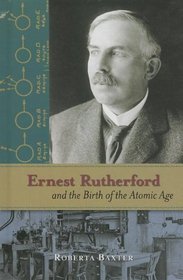 Ernest Rutherford and the Birth of the Atomic Age (Profiles in Science)