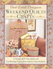 Best Loved Designers Weekend Quilts  Crafts: A Sampler of 65 Easy Quilts and Coordinating Projects from Ameica's Top Designers