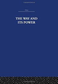 The Way and Its Power: A Study of the Tao T Ching and Its Place in Chinese Thought
