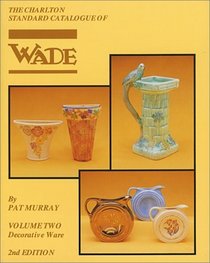 Wade Decorative Ware, Volume Two (2nd Edition) : The Charlton Standard Catalogue