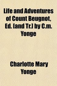 Life and Adventures of Count Beugnot, Ed. [and Tr.] by C.m. Yonge