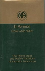 It Works : How and Why : The Twelve Steps and Twelve Traditions of Narcotics Anonymous