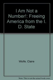 I Am Not A Number!: Freeing America from the ID State