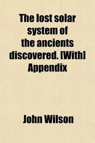The Lost Solar System of the Ancients Discovered. [With] Appendix