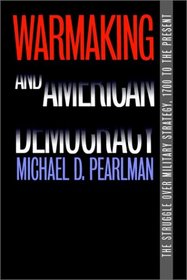 Warmaking and American Democracy (Modern War Studies)